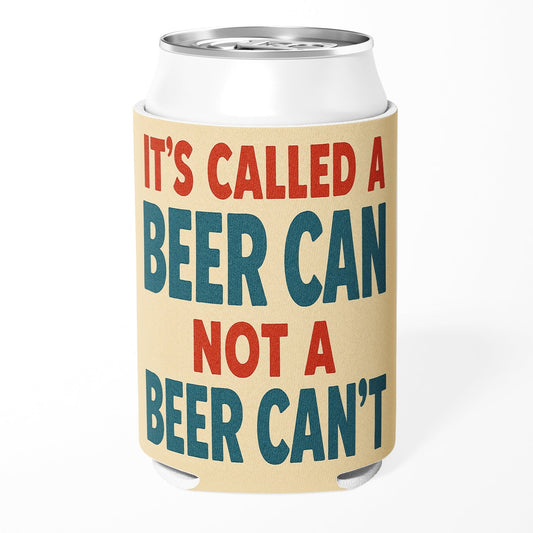 It's Called a Beer Can Not a Beer Can't Can Cooler