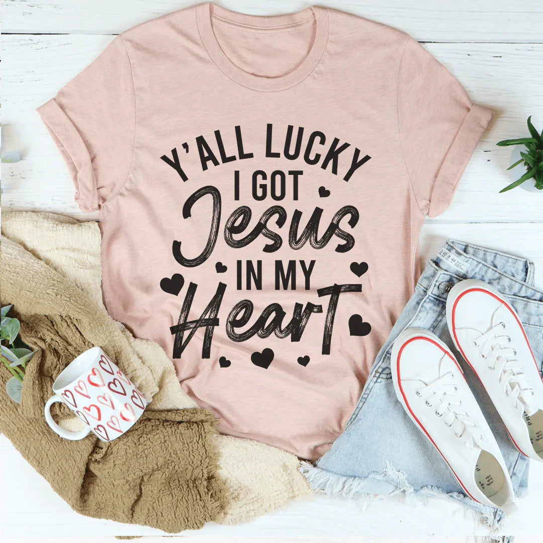Y'All Lucky I Got Jesus In My Heart Tee